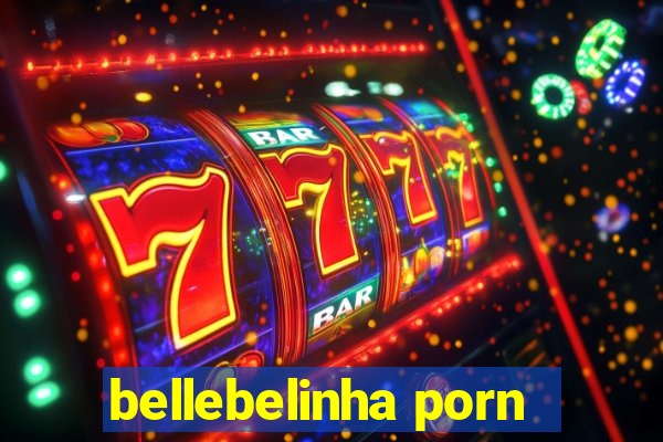 bellebelinha porn